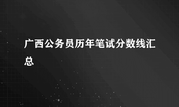 广西公务员历年笔试分数线汇总