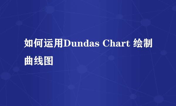 如何运用Dundas Chart 绘制曲线图