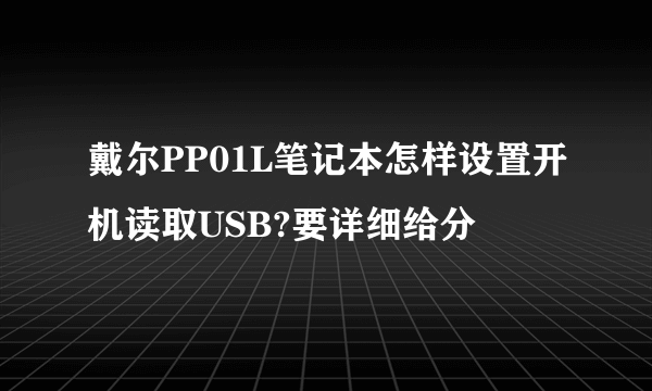 戴尔PP01L笔记本怎样设置开机读取USB?要详细给分