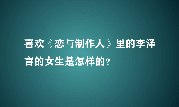 喜欢《恋与制作人》里的李泽言的女生是怎样的？