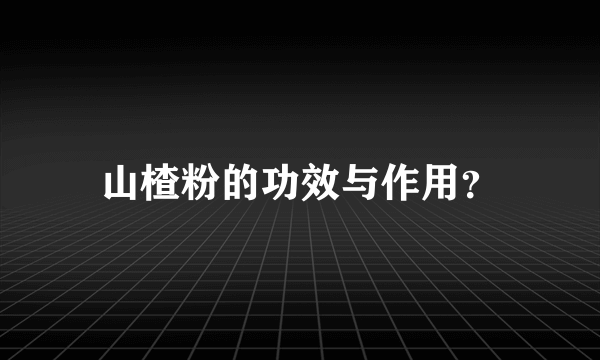 山楂粉的功效与作用？