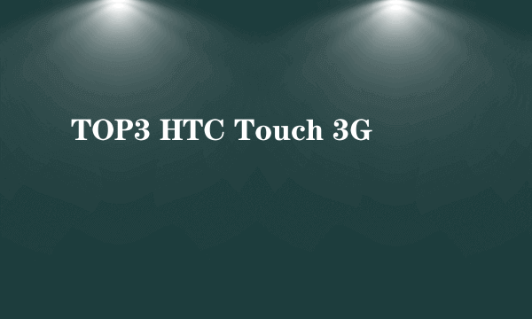 TOP3 HTC Touch 3G