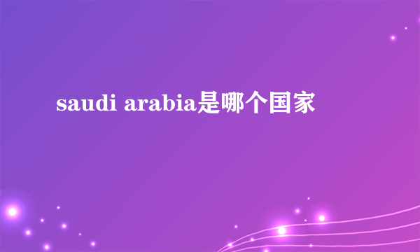 saudi arabia是哪个国家