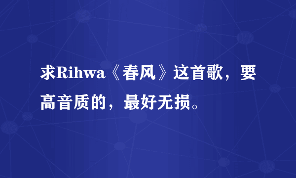 求Rihwa《春风》这首歌，要高音质的，最好无损。