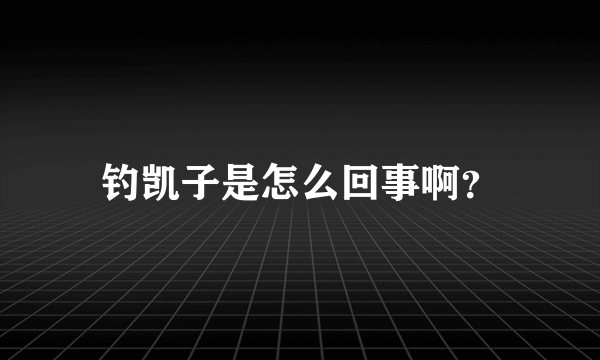 钓凯子是怎么回事啊？