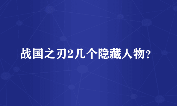 战国之刃2几个隐藏人物？