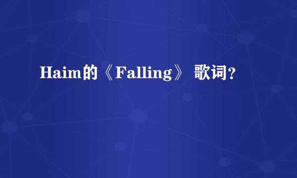 Haim的《Falling》 歌词？