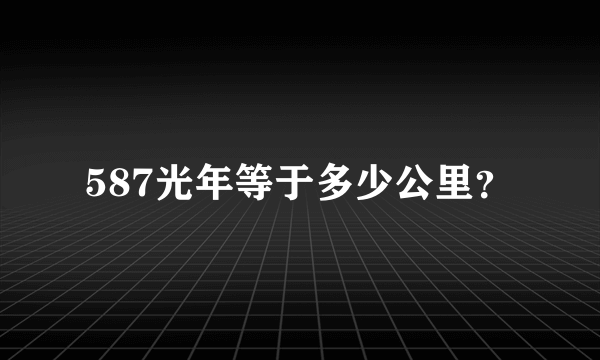 587光年等于多少公里？