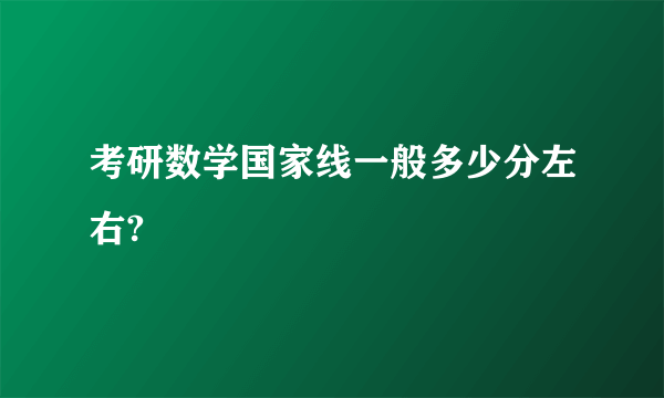 考研数学国家线一般多少分左右?