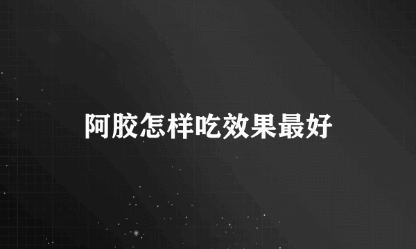 阿胶怎样吃效果最好