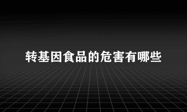 转基因食品的危害有哪些