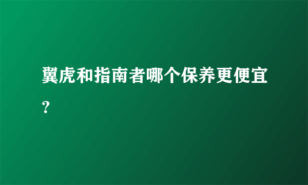 翼虎和指南者哪个保养更便宜？