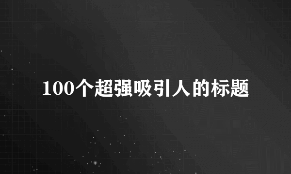 100个超强吸引人的标题