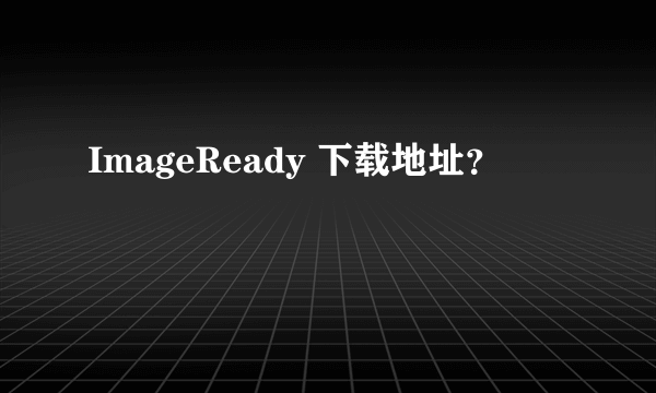 ImageReady 下载地址？