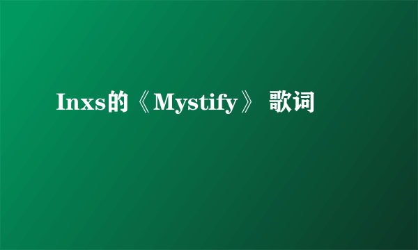 Inxs的《Mystify》 歌词