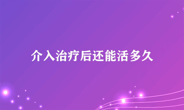 介入治疗后还能活多久