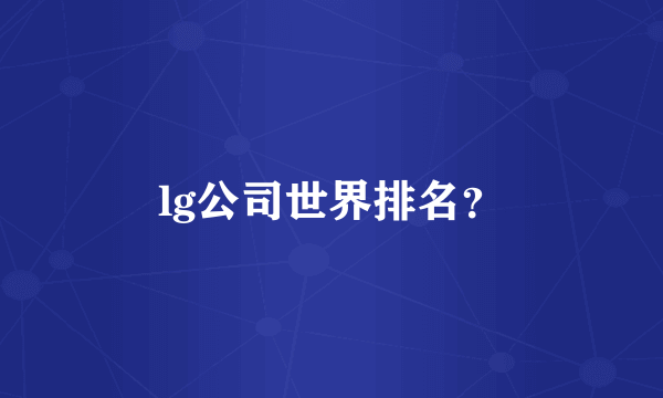 lg公司世界排名？