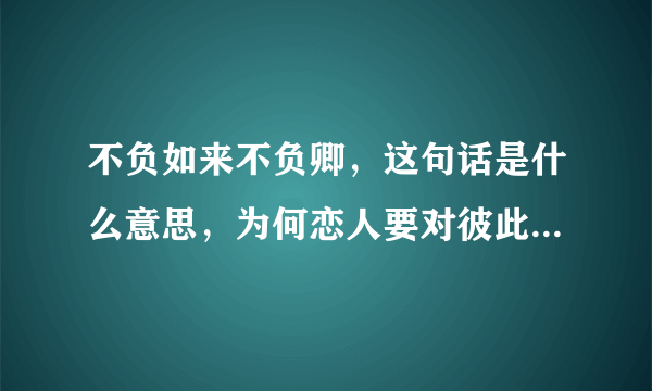 不负如来不负卿，这句话是什么意思，为何恋人要对彼此说这句话？