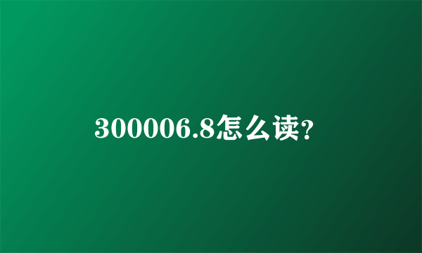 300006.8怎么读？