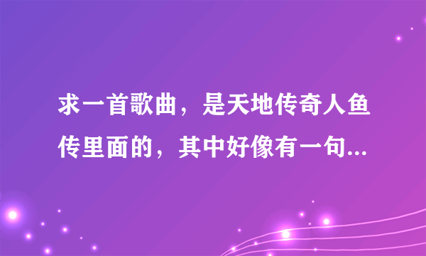 求一首歌曲，是天地传奇人鱼传里面的，其中好像有一句是这样唱的，“我早已习惯一个人寂寞