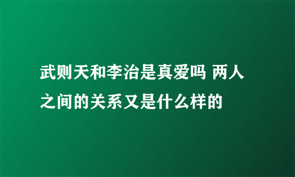 武则天和李治是真爱吗 两人之间的关系又是什么样的