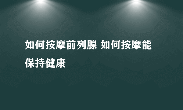 如何按摩前列腺 如何按摩能保持健康