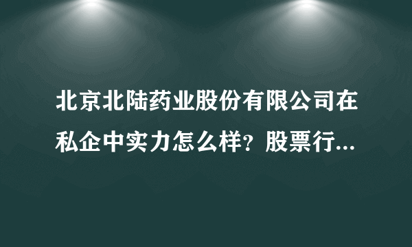 北京北陆药业股份有限公司在私企中实力怎么样？股票行情如何？公司未来发展会好吗？