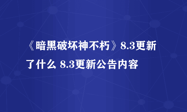 《暗黑破坏神不朽》8.3更新了什么 8.3更新公告内容