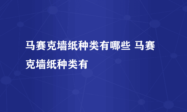 马赛克墙纸种类有哪些 马赛克墙纸种类有