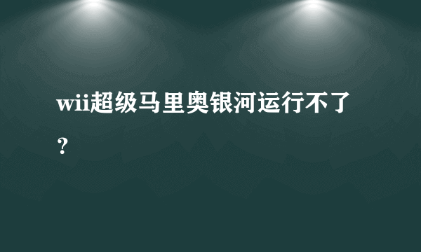 wii超级马里奥银河运行不了？