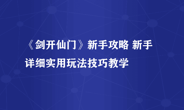 《剑开仙门》新手攻略 新手详细实用玩法技巧教学