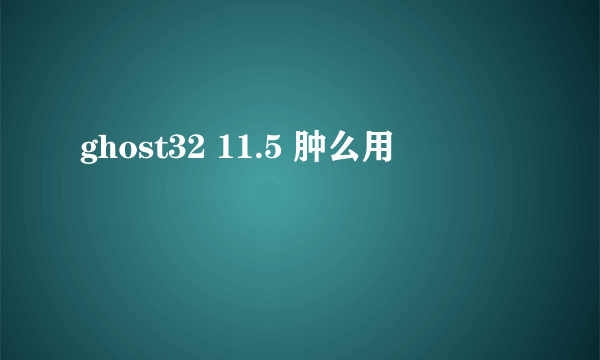 ghost32 11.5 肿么用