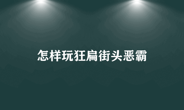 怎样玩狂扁街头恶霸