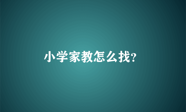 小学家教怎么找？