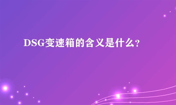 DSG变速箱的含义是什么？