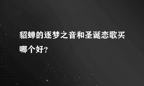 貂蝉的逐梦之音和圣诞恋歌买哪个好？