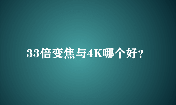 33倍变焦与4K哪个好？