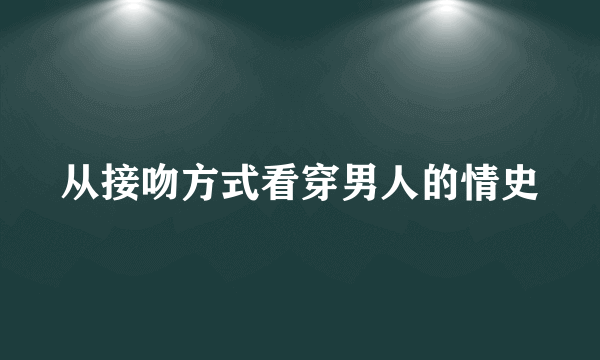 从接吻方式看穿男人的情史