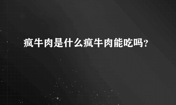 疯牛肉是什么疯牛肉能吃吗？