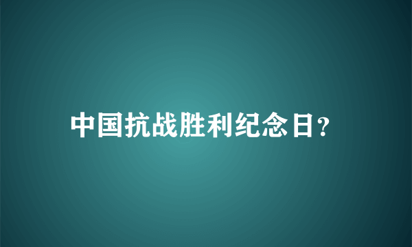 中国抗战胜利纪念日？