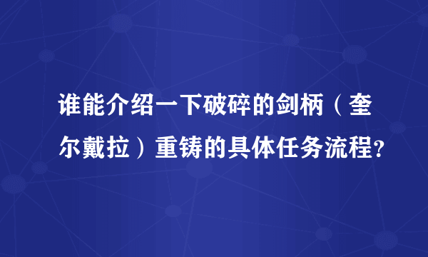 谁能介绍一下破碎的剑柄（奎尔戴拉）重铸的具体任务流程？