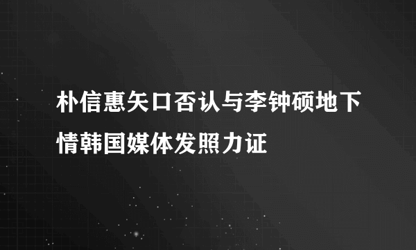 朴信惠矢口否认与李钟硕地下情韩国媒体发照力证