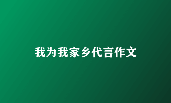 我为我家乡代言作文