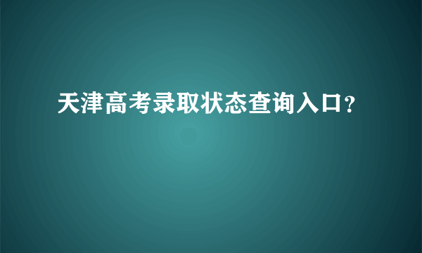 天津高考录取状态查询入口？