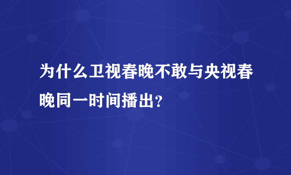 为什么卫视春晚不敢与央视春晚同一时间播出？