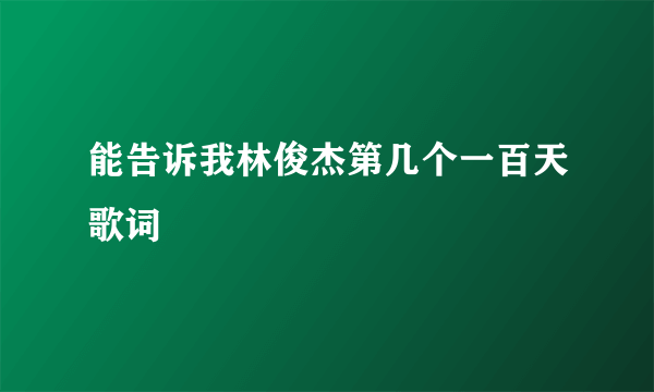 能告诉我林俊杰第几个一百天歌词