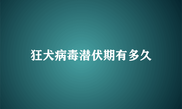 狂犬病毒潜伏期有多久