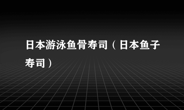 日本游泳鱼骨寿司（日本鱼子寿司）