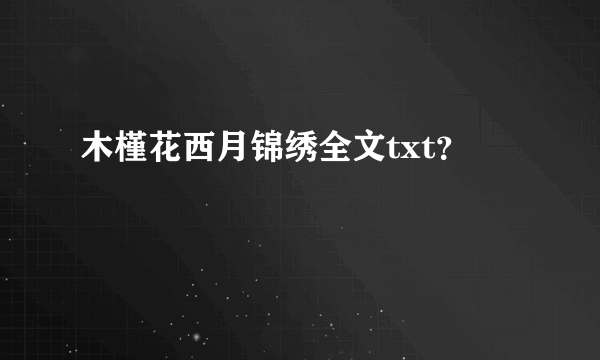 木槿花西月锦绣全文txt？