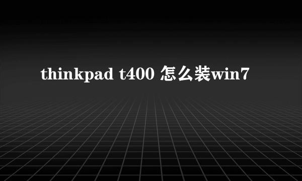 thinkpad t400 怎么装win7